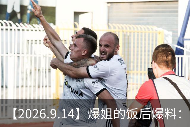 【2026.9.14】爆姐的饭后爆料：生命不止，爆料不息！