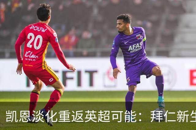 凯恩淡化重返英超可能：拜仁新生活冲淡希勒纪录执念
