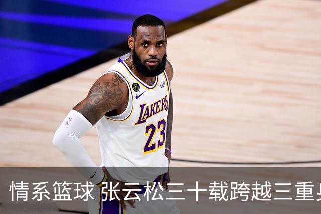 情系篮球 张云松三十载跨越三重身份