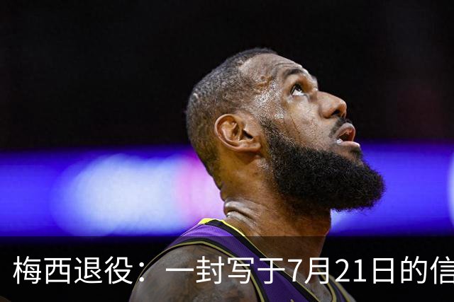 梅西退役：一封写于7月21日的信，迟到了一个月的告别