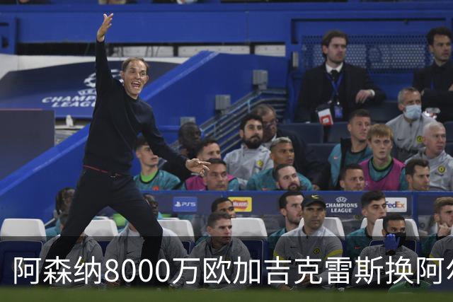 阿森纳8000万欧加吉克雷斯换阿尔瓦雷斯 年薪2500万翻倍强攻
